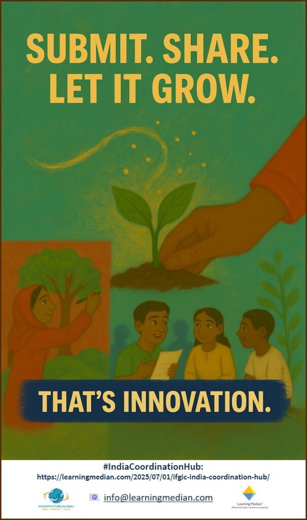 Submit. Share. Let it grow. That's innovation. Invent Future Global and Learning Median poster with India Coordination Hub link and email info@learningmedian.com